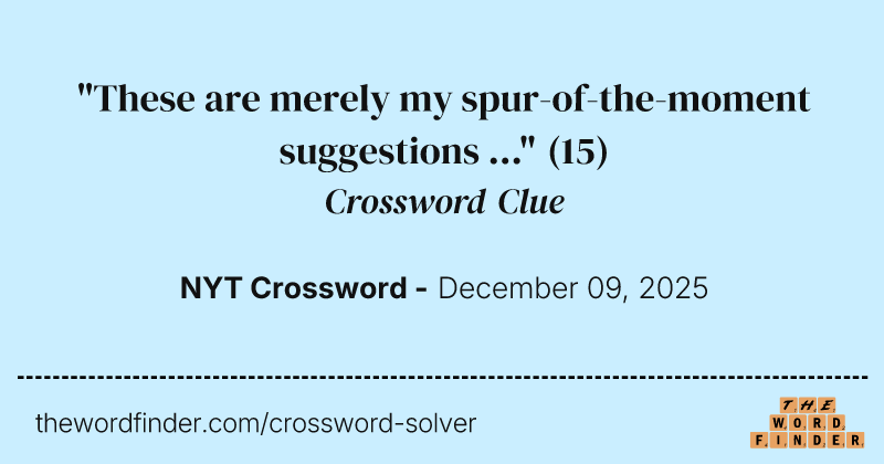 "These are merely my spur-of-the-moment suggestions …" crossword clue image
