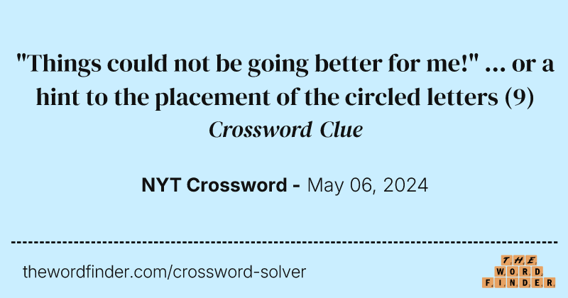 "Things could not be going better for me!" ... or a hint to the placement of the circled letters crossword clue image