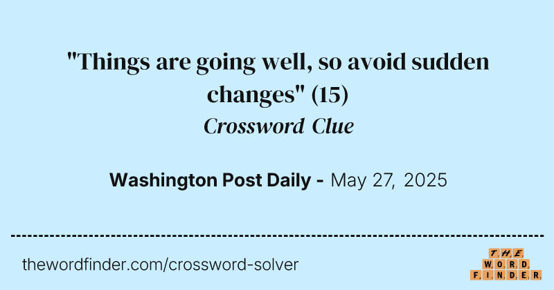 "Things are going well, so avoid sudden changes" crossword clue image