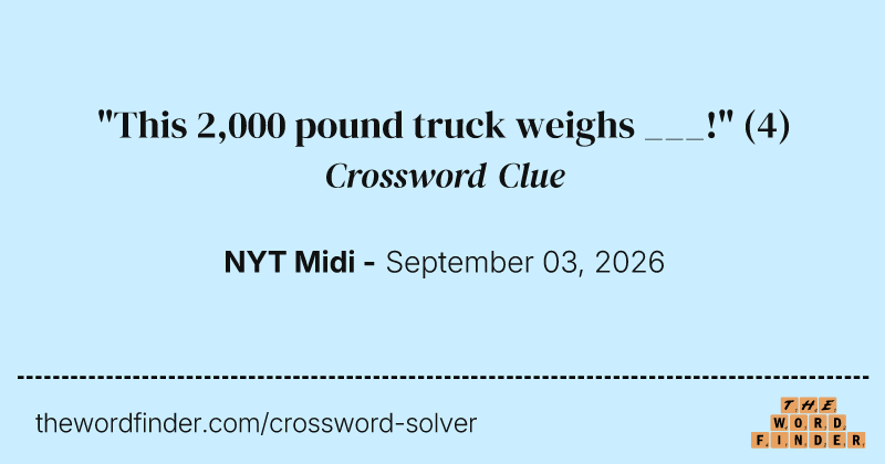 "This 2,000 pound truck weighs ___!" crossword clue image