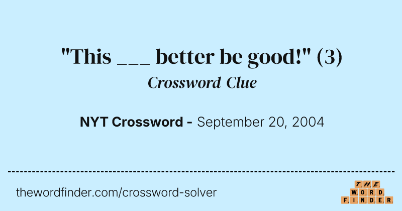 "This ___ better be good!" crossword clue image