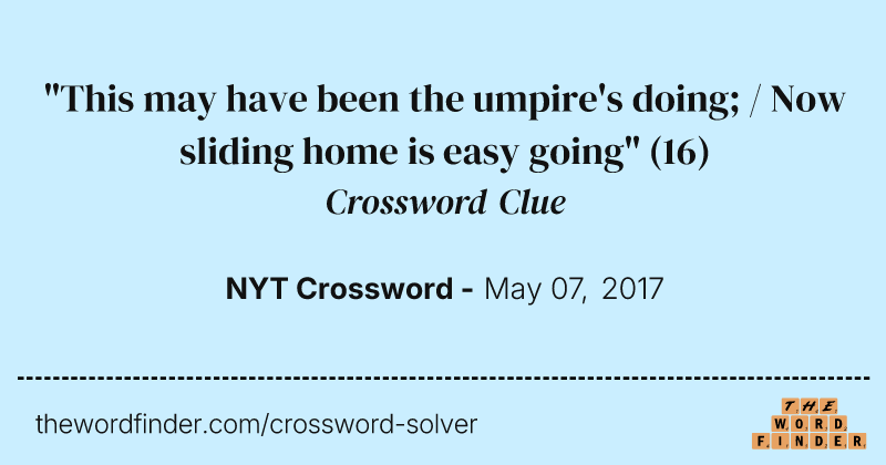 "This may have been the umpire's doing; / Now sliding home is easy going" crossword clue image