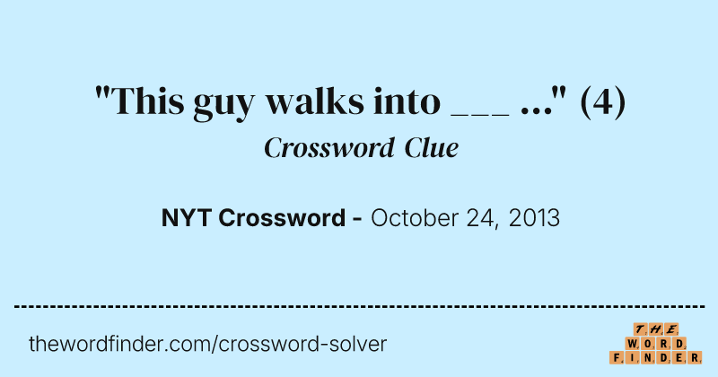 "This guy walks into ___ ..." crossword clue image