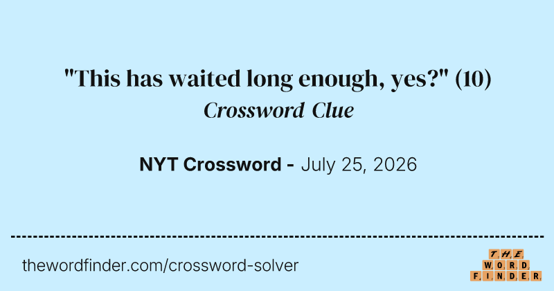 "This has waited long enough, yes?" crossword clue image