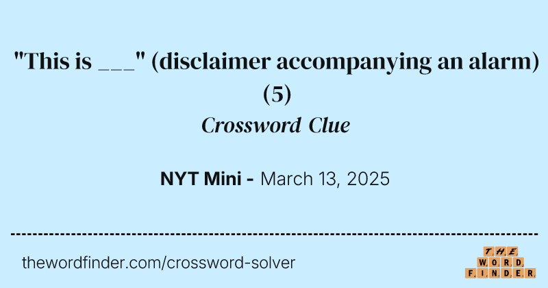 "This is ___" (disclaimer accompanying an alarm) crossword clue image
