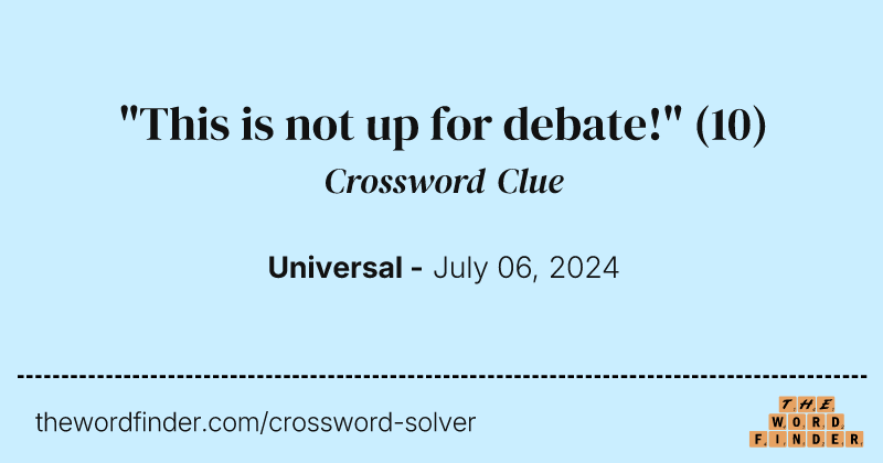 "This is not up for debate!" crossword clue image