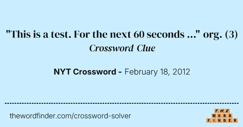 "This is a test. For the next 60 seconds ..." org. crossword clue image
