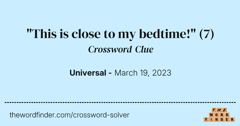 "This is close to my bedtime!" crossword clue image