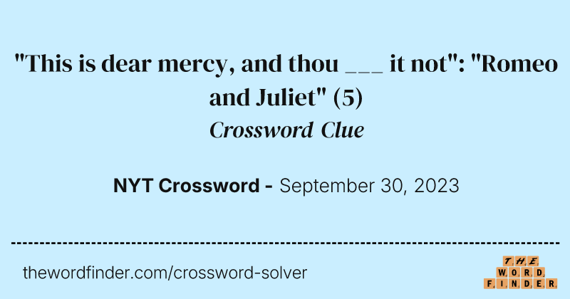 "This is dear mercy, and thou ___ it not": "Romeo and Juliet" crossword clue image