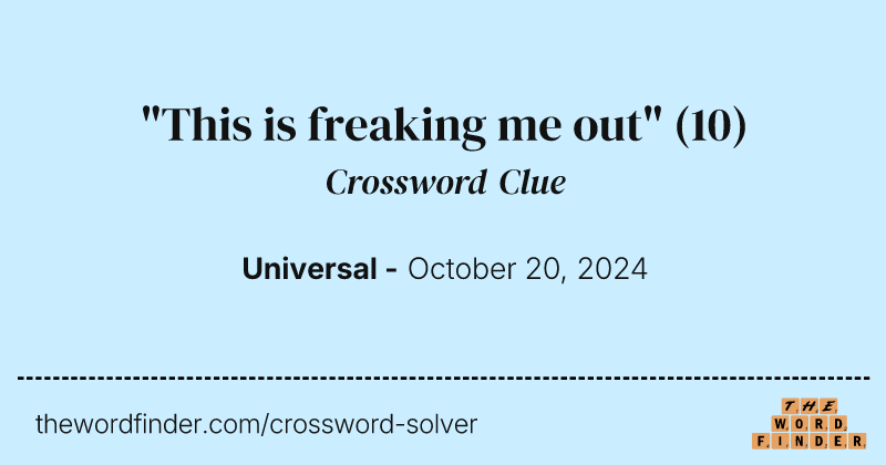 "This is freaking me out" crossword clue image