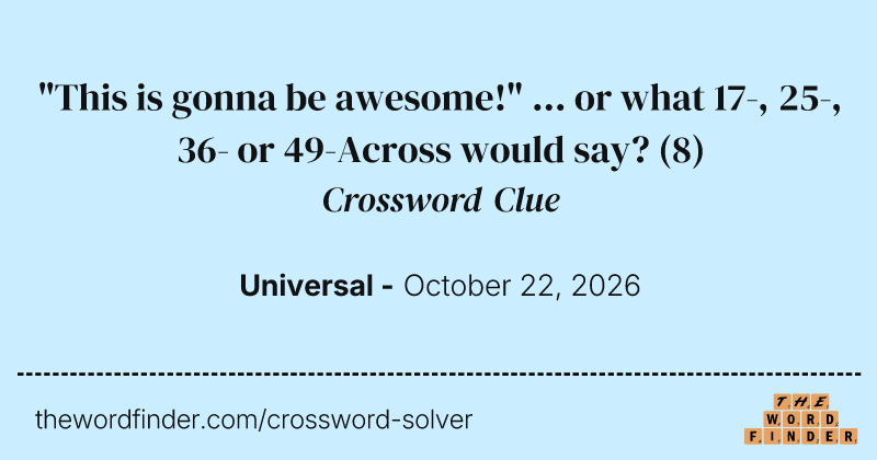 "This is gonna be awesome!" ... or what 17-, 25-, 36- or 49-Across would say? crossword clue image