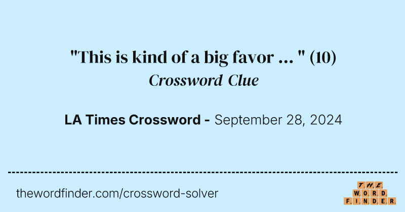 "This is kind of a big favor ... " crossword clue image