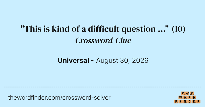 "This is kind of a difficult question ..." crossword clue image
