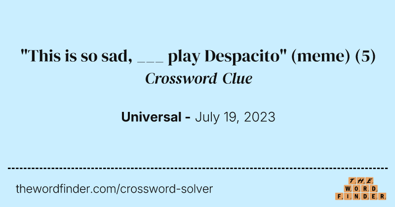 "This is so sad, ___ play Despacito" (meme) crossword clue image