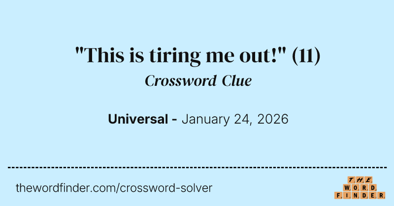 "This is tiring me out!" crossword clue image