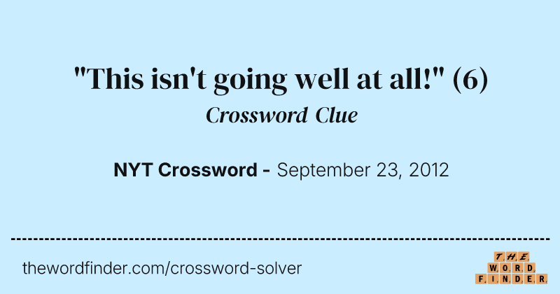 "This isn't going well at all!" crossword clue image