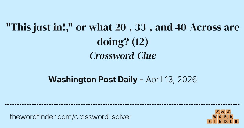 "This just in!," or what 20-, 33-, and 40-Across are doing? crossword clue image