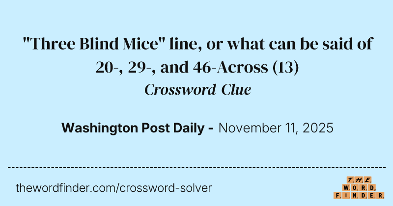 "Three Blind Mice" line, or what can be said of 20-, 29-, and 46-Across crossword clue image