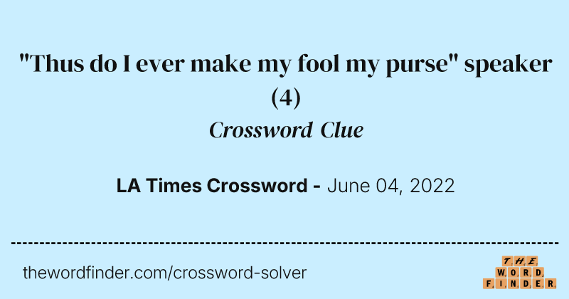 "Thus do I ever make my fool my purse" speaker crossword clue image
