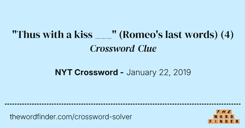 "Thus with a kiss ___" (Romeo's last words) crossword clue image