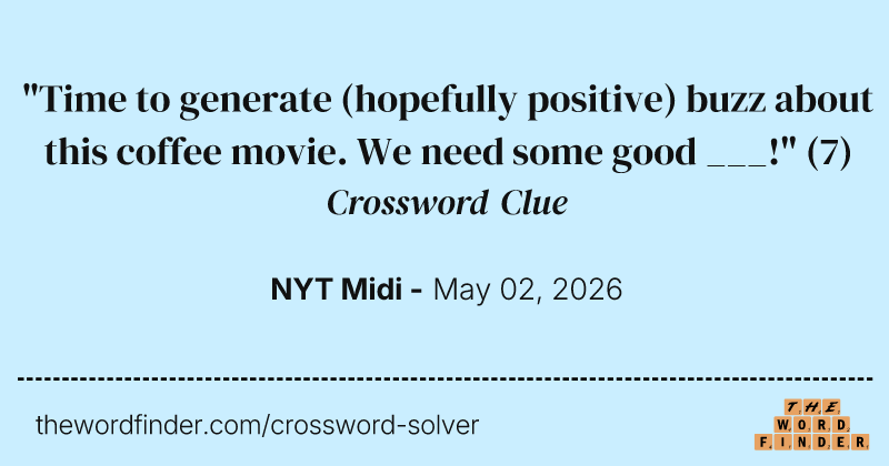 "Time to generate (hopefully positive) buzz about this coffee movie. We need some good ___!" crossword clue image