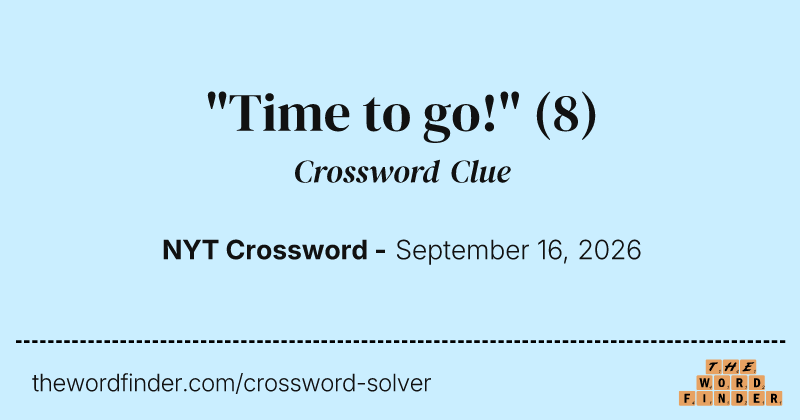"Time to go!" crossword clue image