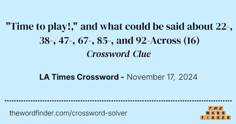 "Time to play!," and what could be said about 22-, 38-, 47-, 67-, 85-, and 92-Across crossword clue image