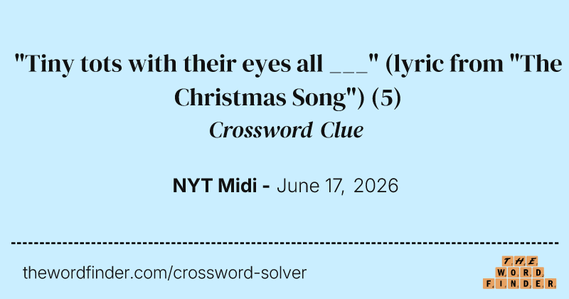 "Tiny tots with their eyes all ___" (lyric from "The Christmas Song") crossword clue image