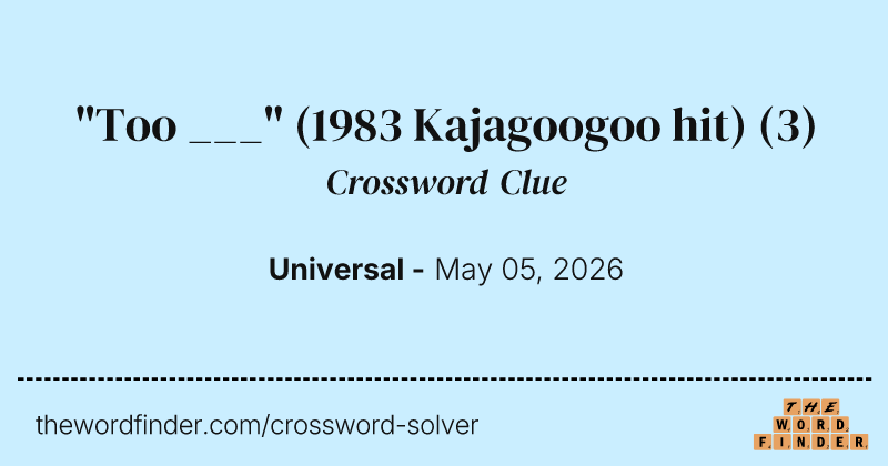 "Too ___" (1983 Kajagoogoo hit) crossword clue image
