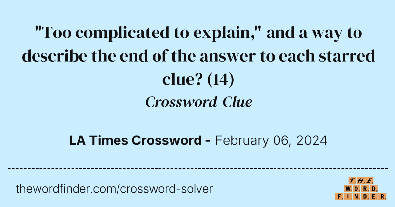 "Too complicated to explain," and a way to describe the end of the answer to each starred clue? crossword clue image