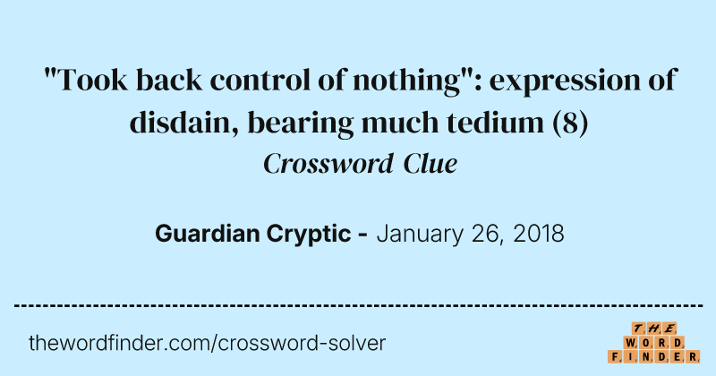 "Took back control of nothing": expression of disdain, bearing much tedium crossword clue image