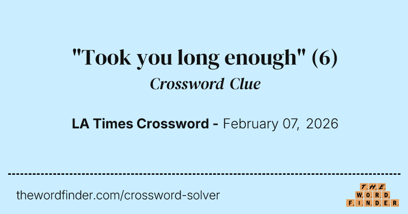 "Took you long enough" crossword clue image