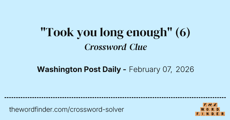 "Took you long enough" crossword clue image