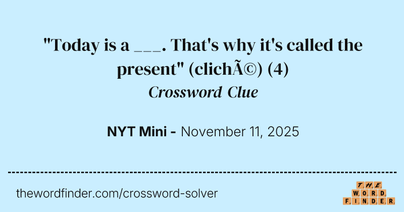 "Today is a ___. That's why it's called the present" (cliché) crossword clue image