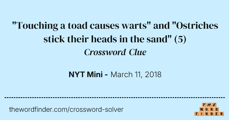 "Touching a toad causes warts" and "Ostriches stick their heads in the sand" crossword clue image