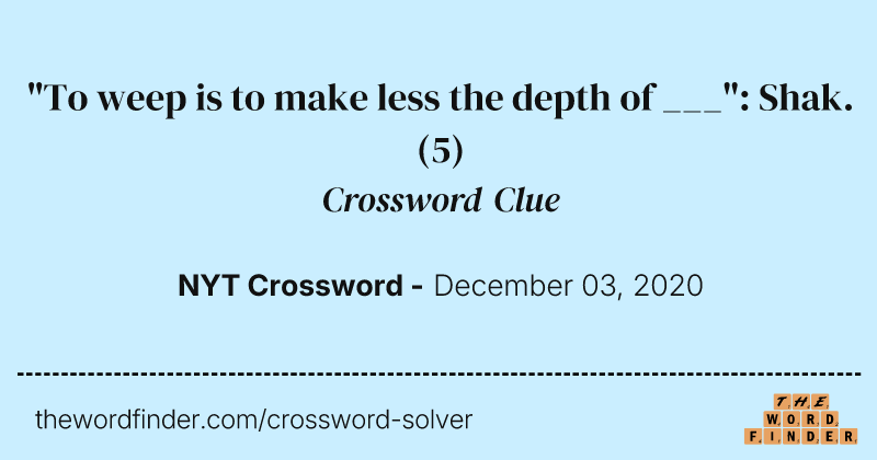 "To weep is to make less the depth of ___": Shak. crossword clue image