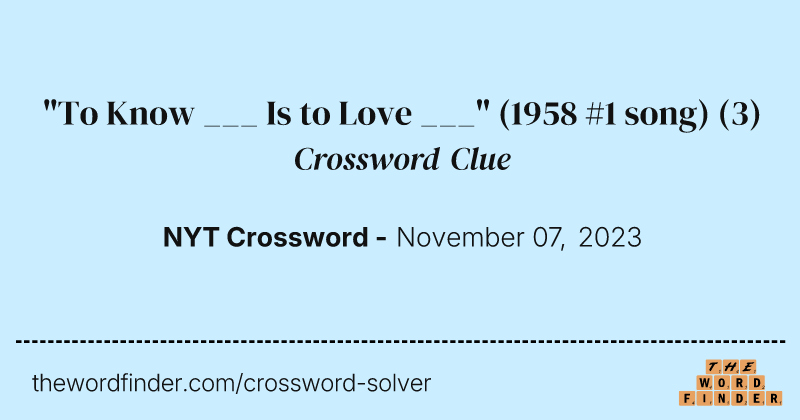"To Know ___ Is to Love ___" (1958 #1 song) crossword clue image