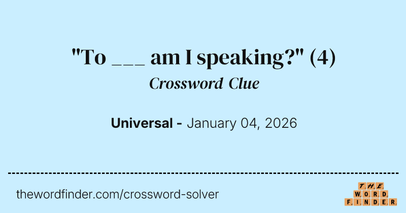 "To ___ am I speaking?" crossword clue image
