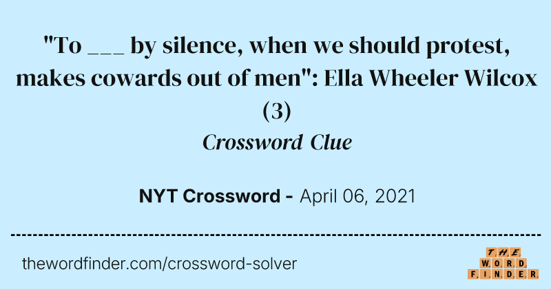 "To ___ by silence, when we should protest, makes cowards out of men": Ella Wheeler Wilcox crossword clue image
