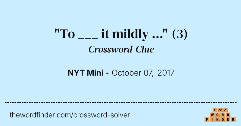 "To ___ it mildly ..." crossword clue image