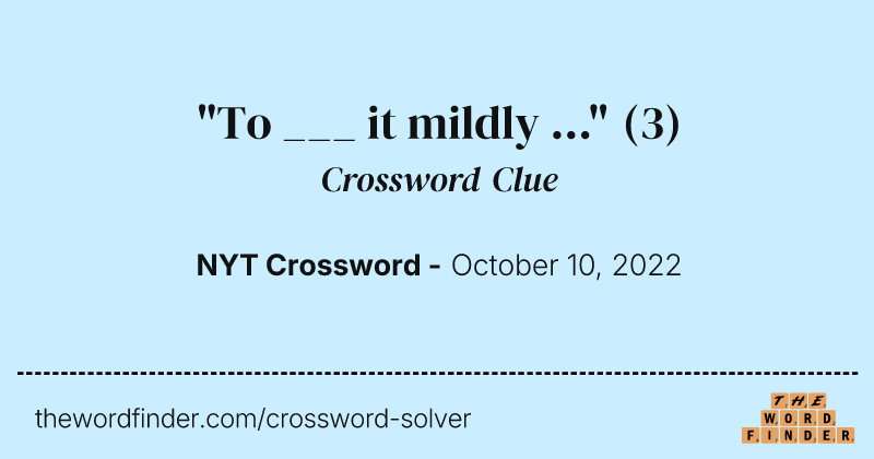 "To ___ it mildly ..." crossword clue image