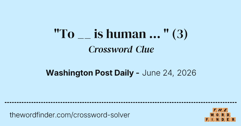 "To __ is human ... " crossword clue image