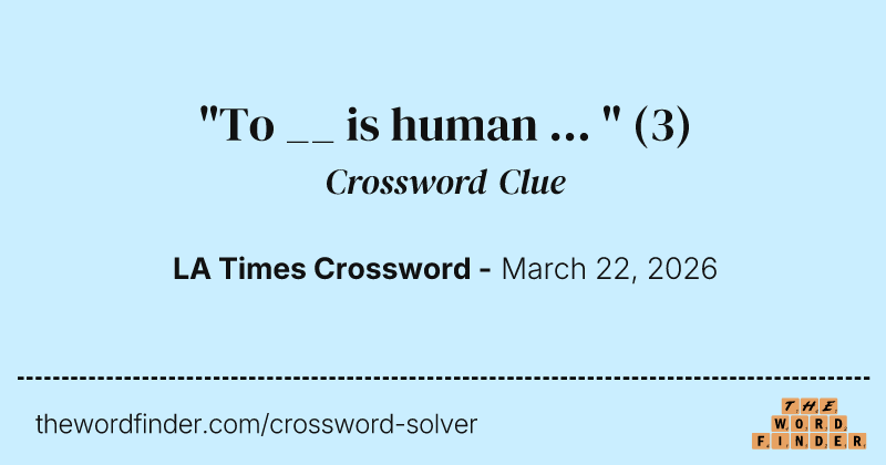 "To __ is human ... " crossword clue image
