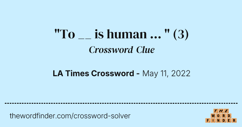 "To __ is human ... " crossword clue image
