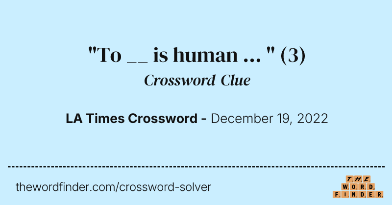 "To __ is human ... " crossword clue image