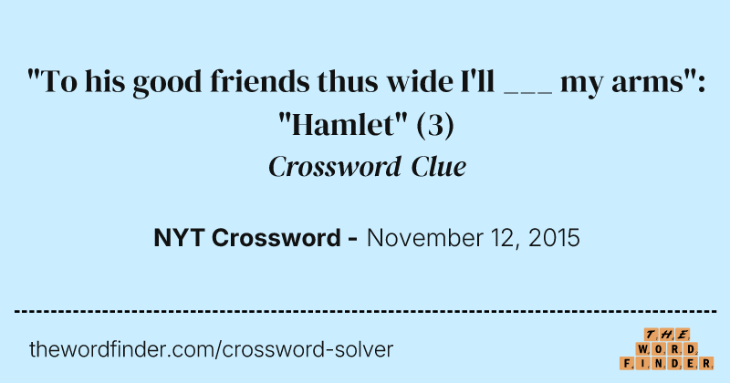 "To his good friends thus wide I'll ___ my arms": "Hamlet" crossword clue image