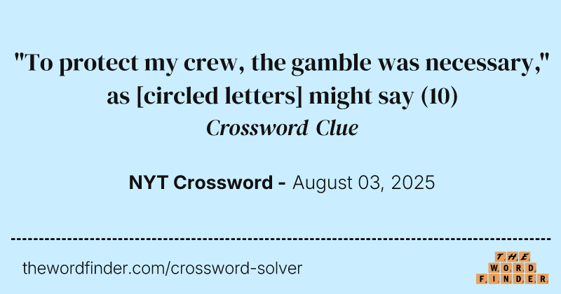 "To protect my crew, the gamble was necessary," as [circled letters] might say crossword clue image