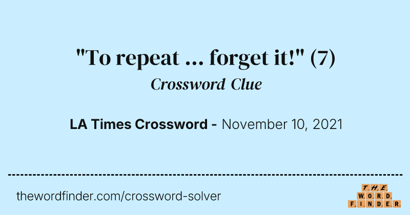 "To repeat ... forget it!" crossword clue image