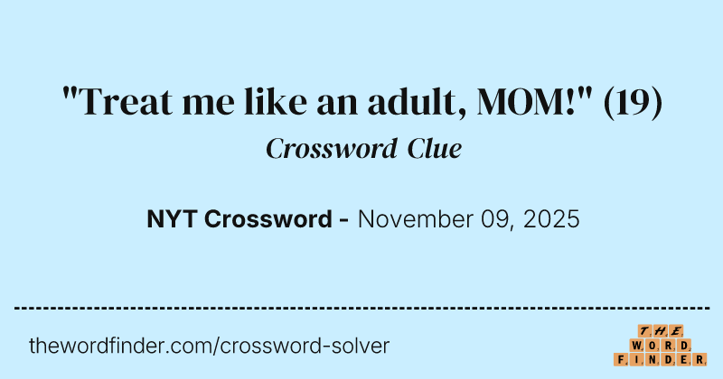 "Treat me like an adult, MOM!" crossword clue image