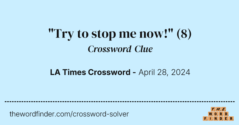 "Try to stop me now!" crossword clue image